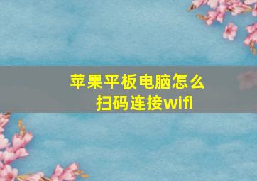 苹果平板电脑怎么扫码连接wifi