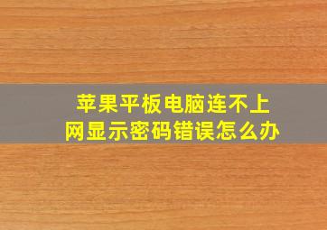 苹果平板电脑连不上网显示密码错误怎么办