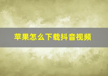 苹果怎么下载抖音视频