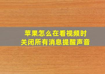 苹果怎么在看视频时关闭所有消息提醒声音