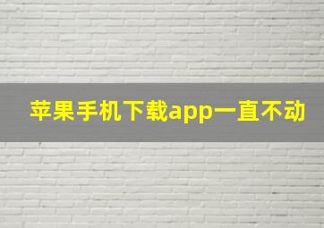 苹果手机下载app一直不动