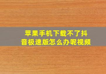 苹果手机下载不了抖音极速版怎么办呢视频