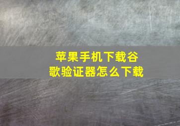 苹果手机下载谷歌验证器怎么下载