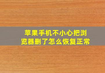 苹果手机不小心把浏览器删了怎么恢复正常