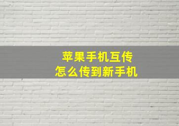 苹果手机互传怎么传到新手机