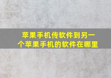 苹果手机传软件到另一个苹果手机的软件在哪里