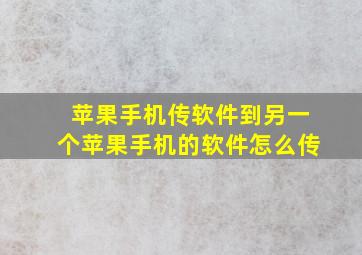 苹果手机传软件到另一个苹果手机的软件怎么传