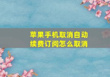 苹果手机取消自动续费订阅怎么取消