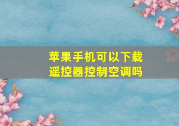 苹果手机可以下载遥控器控制空调吗