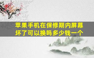 苹果手机在保修期内屏幕坏了可以换吗多少钱一个