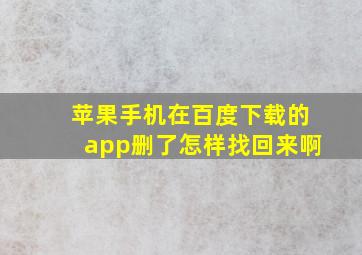 苹果手机在百度下载的app删了怎样找回来啊