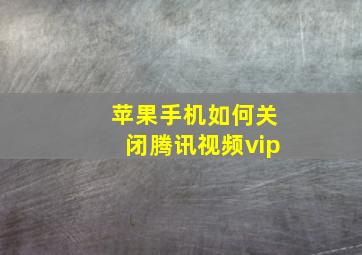 苹果手机如何关闭腾讯视频vip