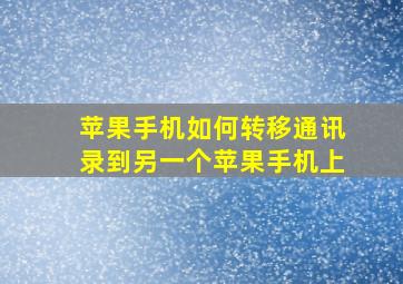 苹果手机如何转移通讯录到另一个苹果手机上