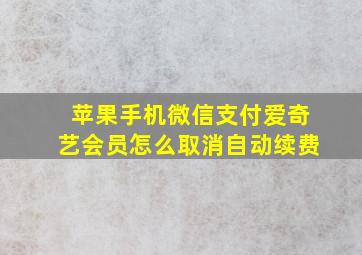 苹果手机微信支付爱奇艺会员怎么取消自动续费