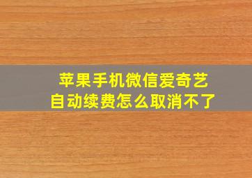 苹果手机微信爱奇艺自动续费怎么取消不了