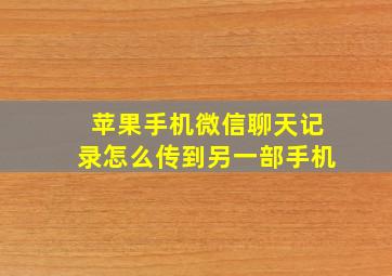 苹果手机微信聊天记录怎么传到另一部手机