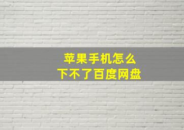 苹果手机怎么下不了百度网盘