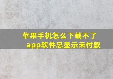 苹果手机怎么下载不了app软件总显示未付款