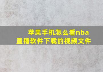 苹果手机怎么看nba直播软件下载的视频文件