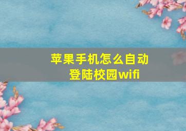 苹果手机怎么自动登陆校园wifi