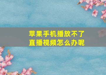 苹果手机播放不了直播视频怎么办呢