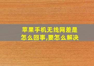 苹果手机无线网差是怎么回事,要怎么解决