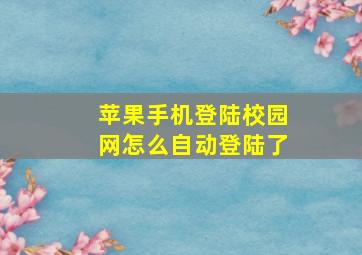 苹果手机登陆校园网怎么自动登陆了