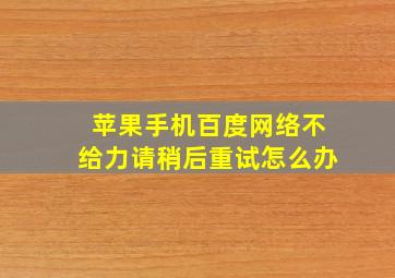 苹果手机百度网络不给力请稍后重试怎么办