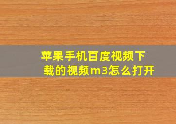 苹果手机百度视频下载的视频m3怎么打开