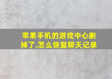 苹果手机的游戏中心删掉了,怎么恢复聊天记录