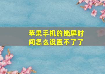 苹果手机的锁屏时间怎么设置不了了