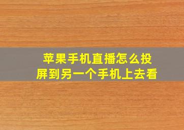 苹果手机直播怎么投屏到另一个手机上去看