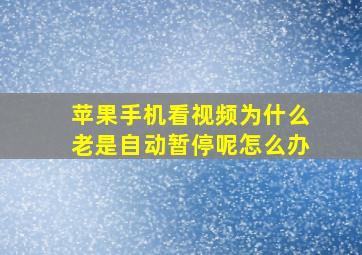 苹果手机看视频为什么老是自动暂停呢怎么办