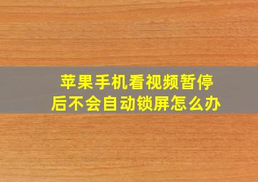 苹果手机看视频暂停后不会自动锁屏怎么办