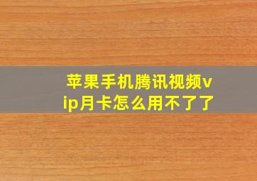 苹果手机腾讯视频vip月卡怎么用不了了