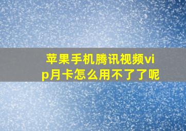 苹果手机腾讯视频vip月卡怎么用不了了呢