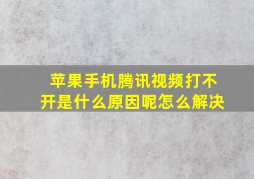 苹果手机腾讯视频打不开是什么原因呢怎么解决