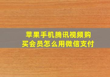 苹果手机腾讯视频购买会员怎么用微信支付