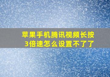 苹果手机腾讯视频长按3倍速怎么设置不了了