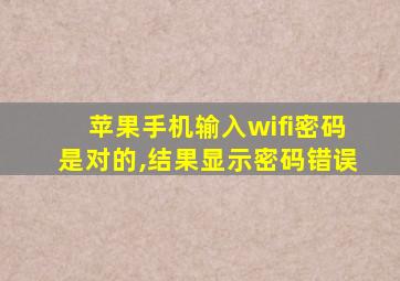 苹果手机输入wifi密码是对的,结果显示密码错误