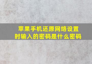 苹果手机还原网络设置时输入的密码是什么密码