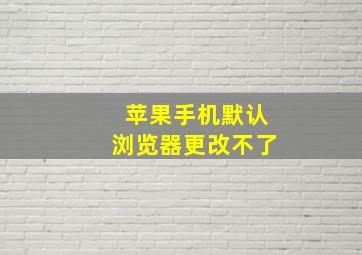 苹果手机默认浏览器更改不了