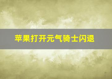 苹果打开元气骑士闪退