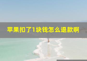 苹果扣了1块钱怎么退款啊