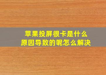 苹果投屏很卡是什么原因导致的呢怎么解决