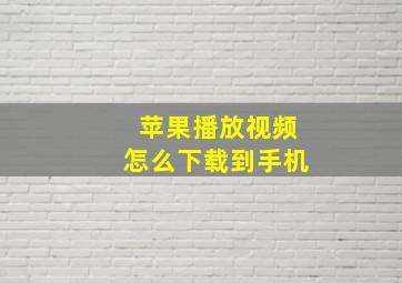 苹果播放视频怎么下载到手机