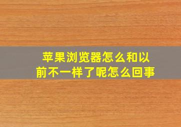 苹果浏览器怎么和以前不一样了呢怎么回事