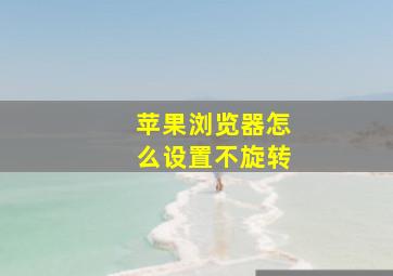 苹果浏览器怎么设置不旋转