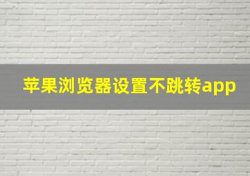 苹果浏览器设置不跳转app