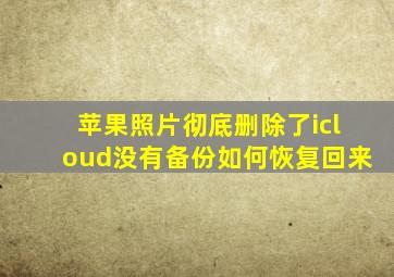 苹果照片彻底删除了icloud没有备份如何恢复回来